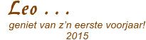 Leo . . .     geniet van zn eerste voorjaar!                        2015