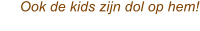 Ook de kids zijn dol op hem!